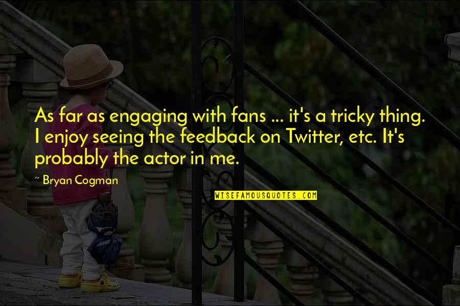 Feedback's Quotes By Bryan Cogman: As far as engaging with fans ... it's