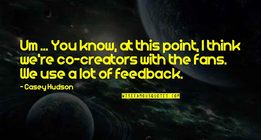 Feedback's Quotes By Casey Hudson: Um ... You know, at this point, I