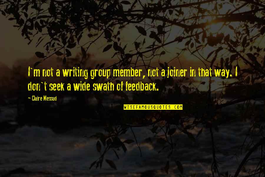 Feedback's Quotes By Claire Messud: I'm not a writing group member, not a