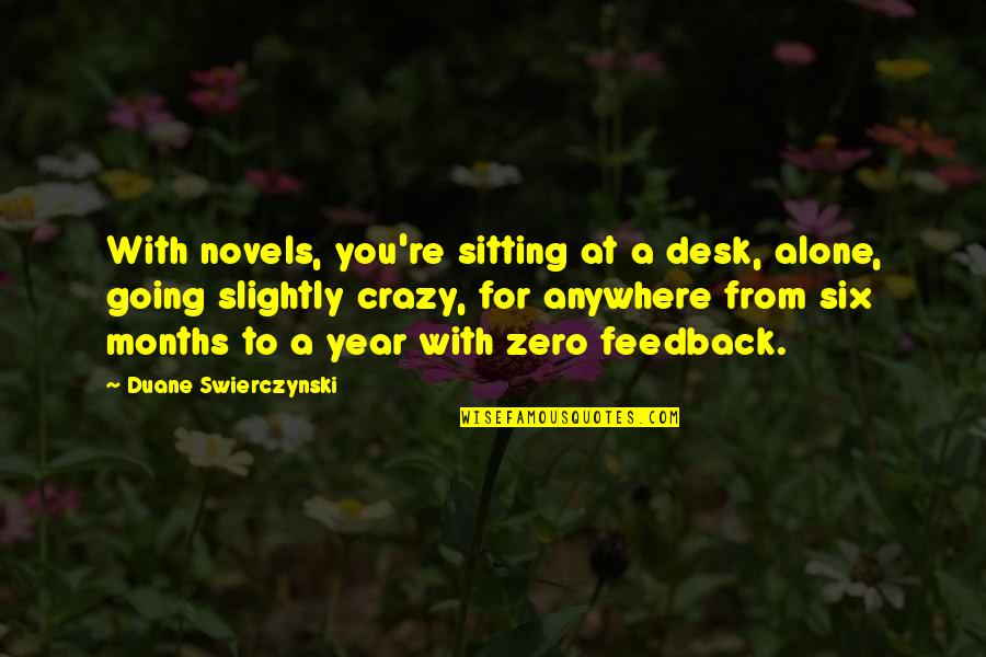 Feedback's Quotes By Duane Swierczynski: With novels, you're sitting at a desk, alone,