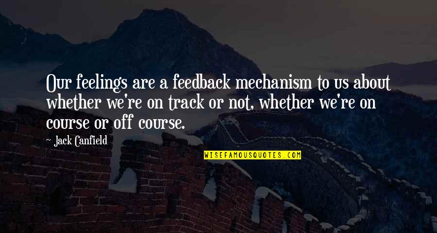 Feedback's Quotes By Jack Canfield: Our feelings are a feedback mechanism to us