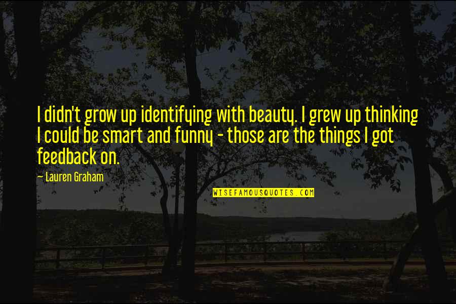 Feedback's Quotes By Lauren Graham: I didn't grow up identifying with beauty. I