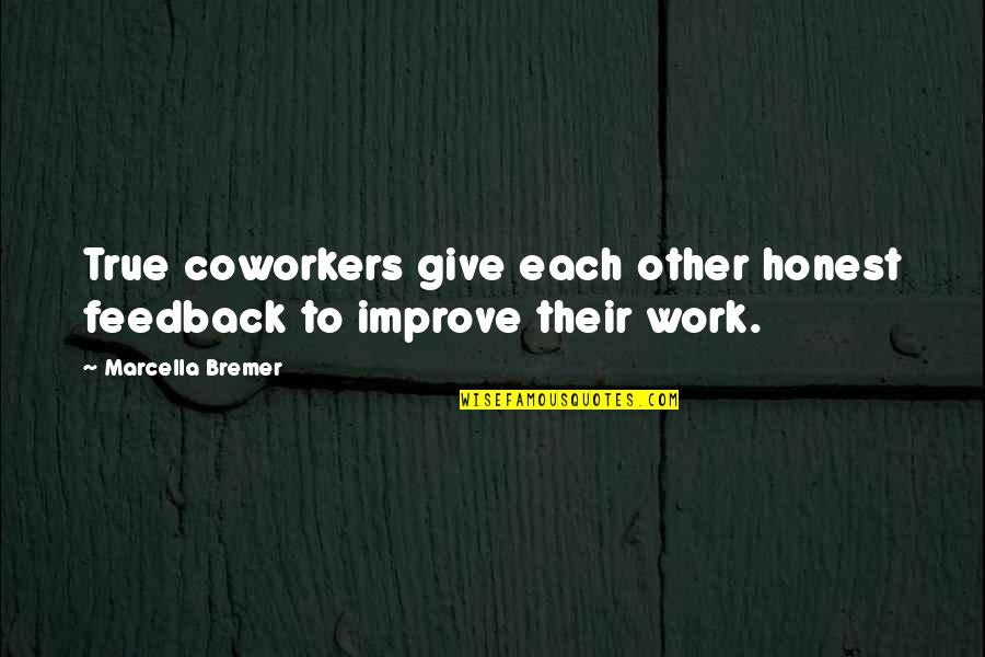 Feedback's Quotes By Marcella Bremer: True coworkers give each other honest feedback to