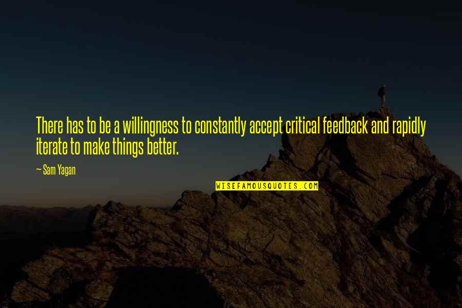 Feedback's Quotes By Sam Yagan: There has to be a willingness to constantly