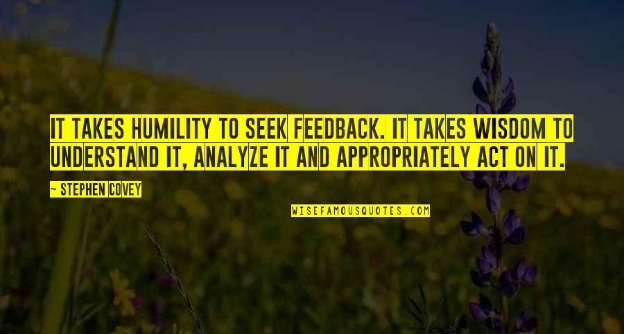 Feedback's Quotes By Stephen Covey: It takes humility to seek feedback. It takes