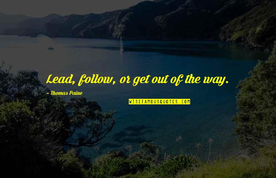 Feedbag Fill Quotes By Thomas Paine: Lead, follow, or get out of the way.