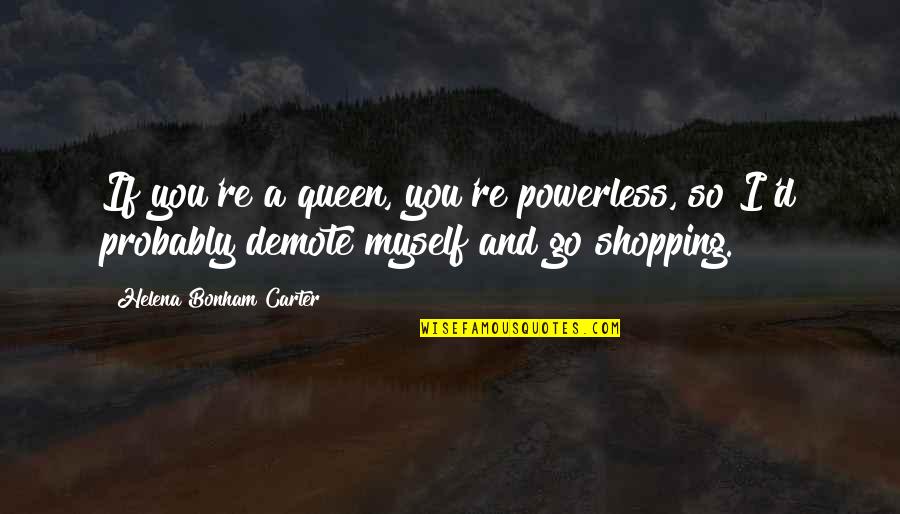 Feedbag On Horse Quotes By Helena Bonham Carter: If you're a queen, you're powerless, so I'd