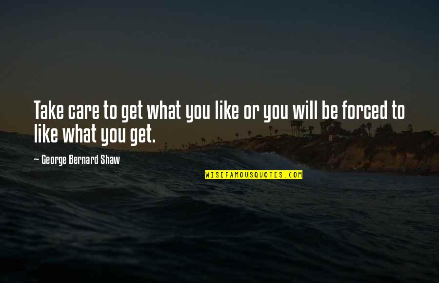Feedbox Quotes By George Bernard Shaw: Take care to get what you like or