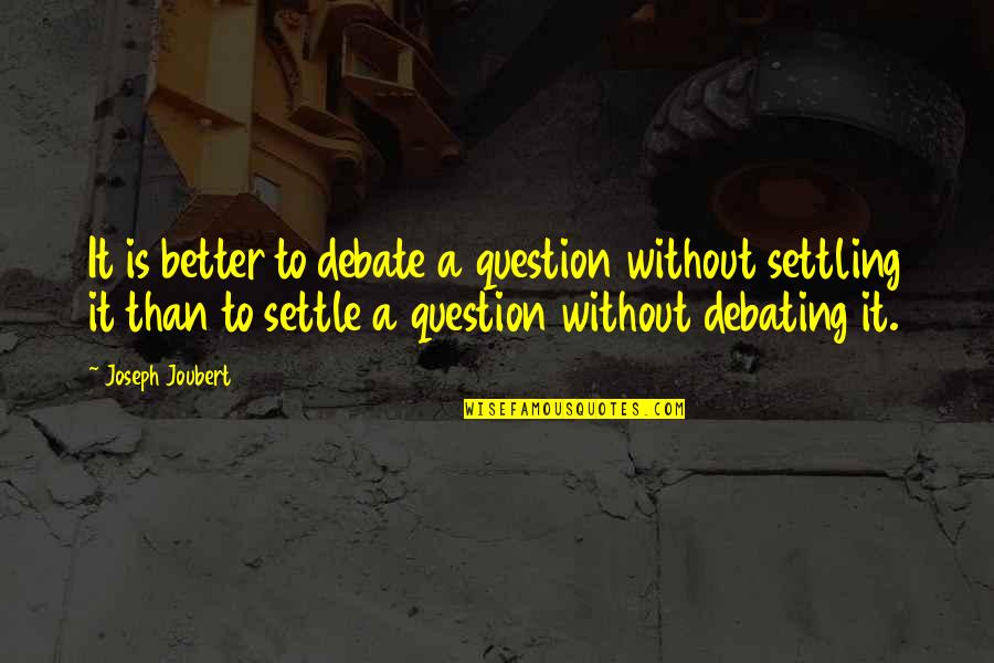 Feedbox Quotes By Joseph Joubert: It is better to debate a question without