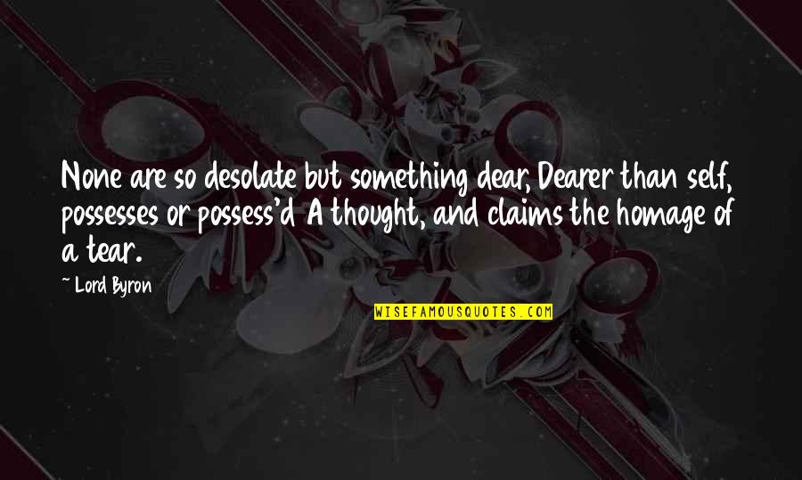 Feedbox Quotes By Lord Byron: None are so desolate but something dear, Dearer