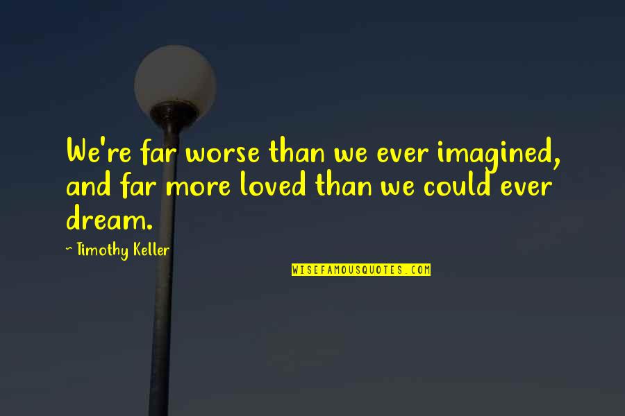 Feedbox Quotes By Timothy Keller: We're far worse than we ever imagined, and