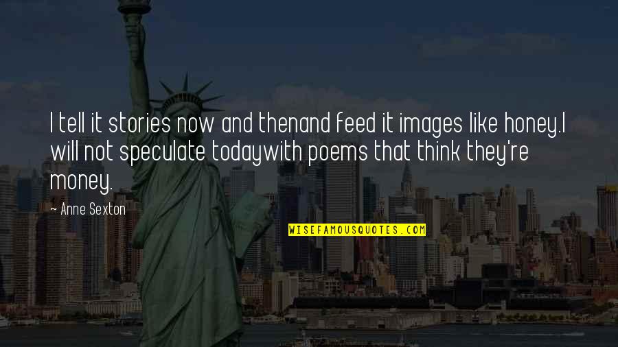 Feed'em Quotes By Anne Sexton: I tell it stories now and thenand feed