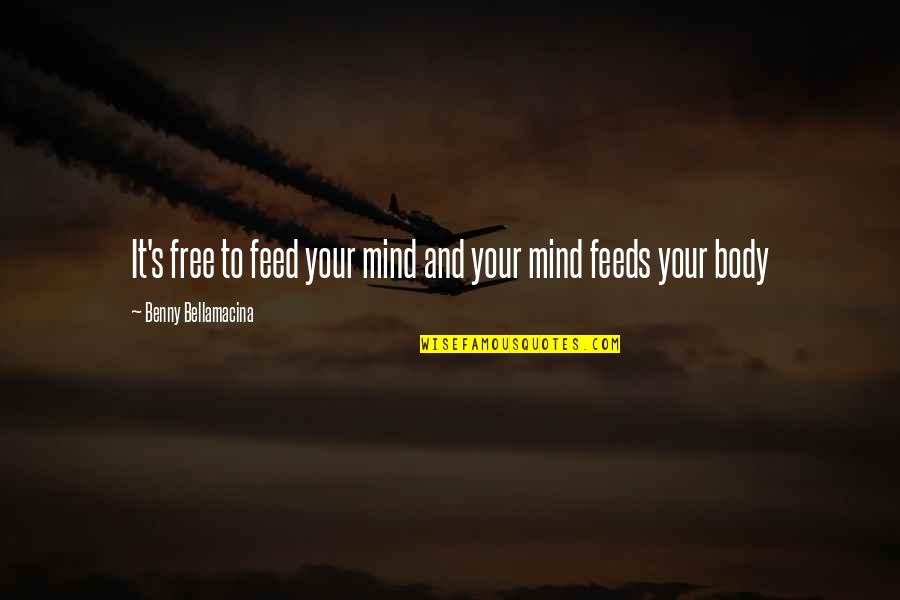 Feed'em Quotes By Benny Bellamacina: It's free to feed your mind and your