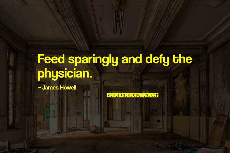 Feed'em Quotes By James Howell: Feed sparingly and defy the physician.