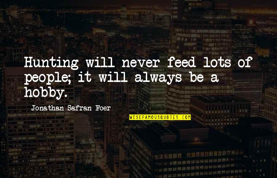 Feed'em Quotes By Jonathan Safran Foer: Hunting will never feed lots of people; it