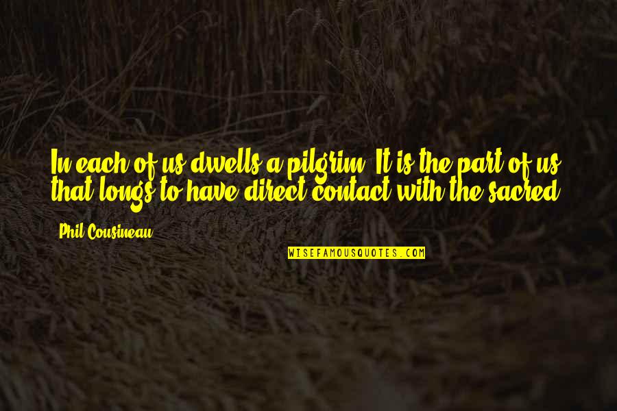 Feederism Quotes By Phil Cousineau: In each of us dwells a pilgrim. It