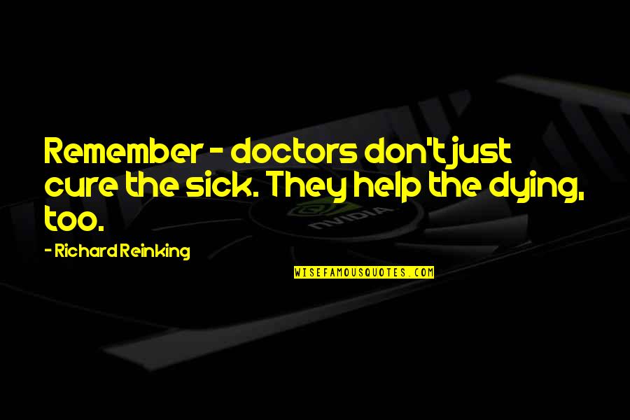 Feederism Quotes By Richard Reinking: Remember - doctors don't just cure the sick.