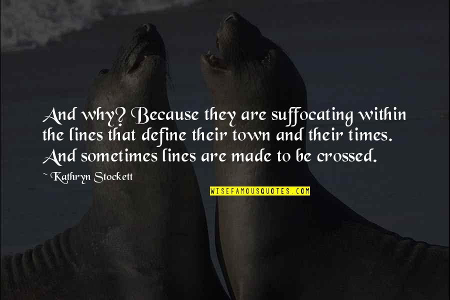 Feedest Quotes By Kathryn Stockett: And why? Because they are suffocating within the