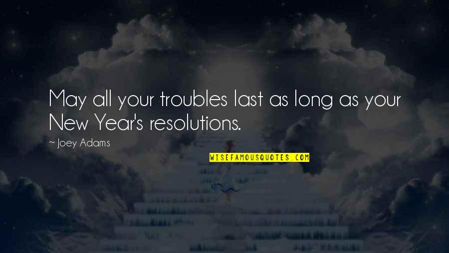 Feedeth Quotes By Joey Adams: May all your troubles last as long as