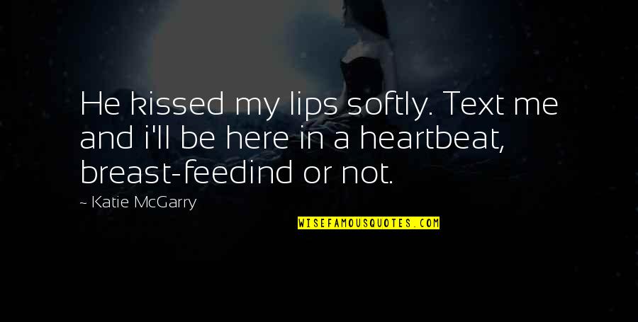 Feedind Quotes By Katie McGarry: He kissed my lips softly. Text me and