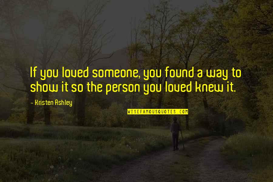 Feedind Quotes By Kristen Ashley: If you loved someone, you found a way