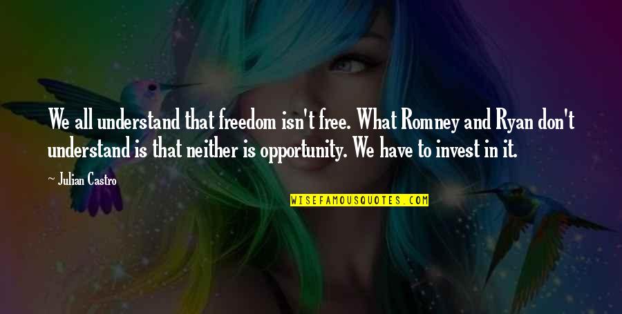 Feeding A Man Quotes By Julian Castro: We all understand that freedom isn't free. What