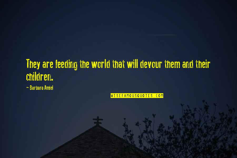 Feeding Children Quotes By Barbara Amiel: They are feeding the world that will devour