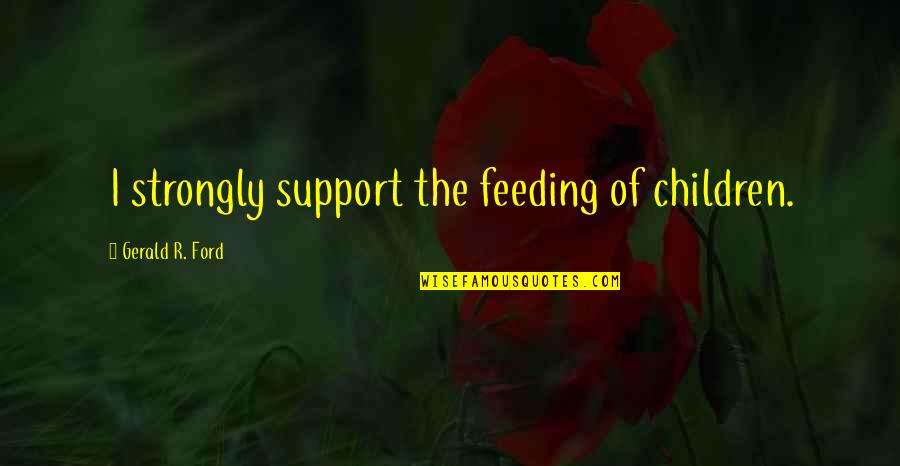 Feeding Children Quotes By Gerald R. Ford: I strongly support the feeding of children.