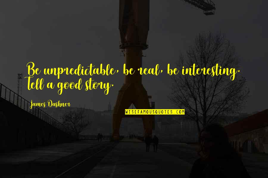 Feeding Ducks Quotes By James Dashner: Be unpredictable, be real, be interesting. Tell a Feeding Ducks Quotes By James Dashner: Be unpredictable, be real, be interesting. Tell a