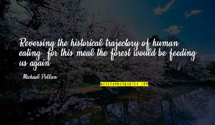 Feeding Food Quotes By Michael Pollan: Reversing the historical trajectory of human eating, for