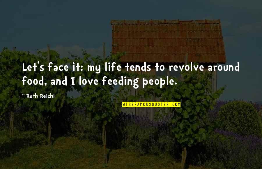 Feeding Food Quotes By Ruth Reichl: Let's face it: my life tends to revolve