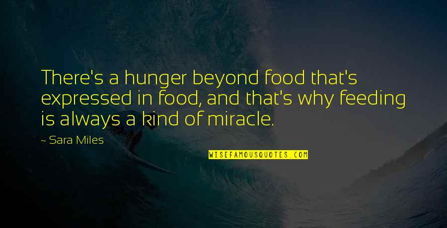 Feeding Food Quotes By Sara Miles: There's a hunger beyond food that's expressed in