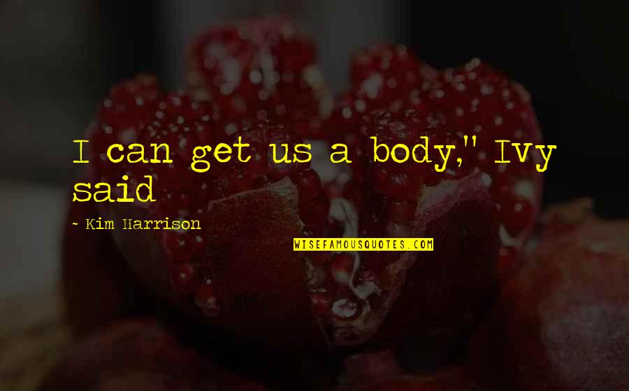 Feeding Giraffe Quotes By Kim Harrison: I can get us a body," Ivy said