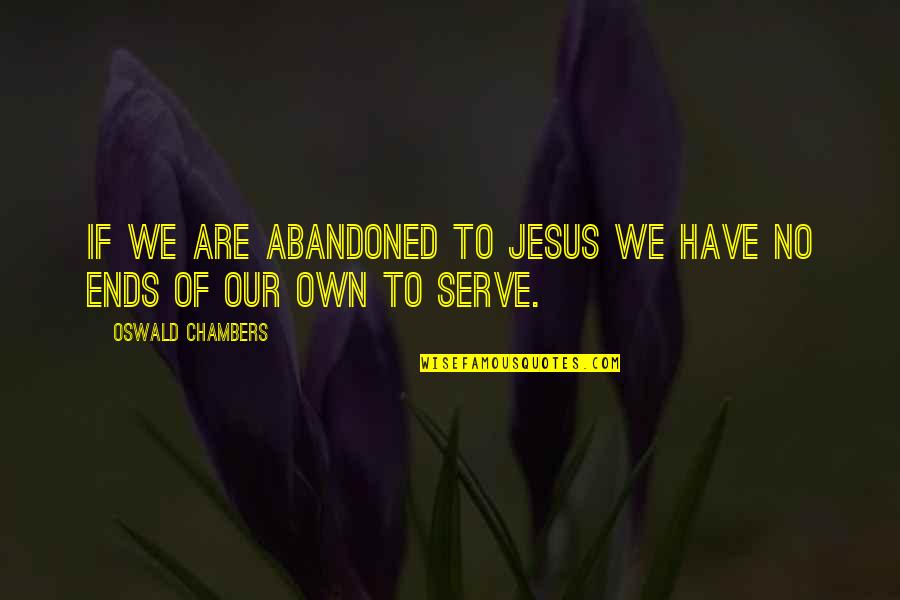 Feeding Homeless Quotes By Oswald Chambers: If we are abandoned to Jesus we have