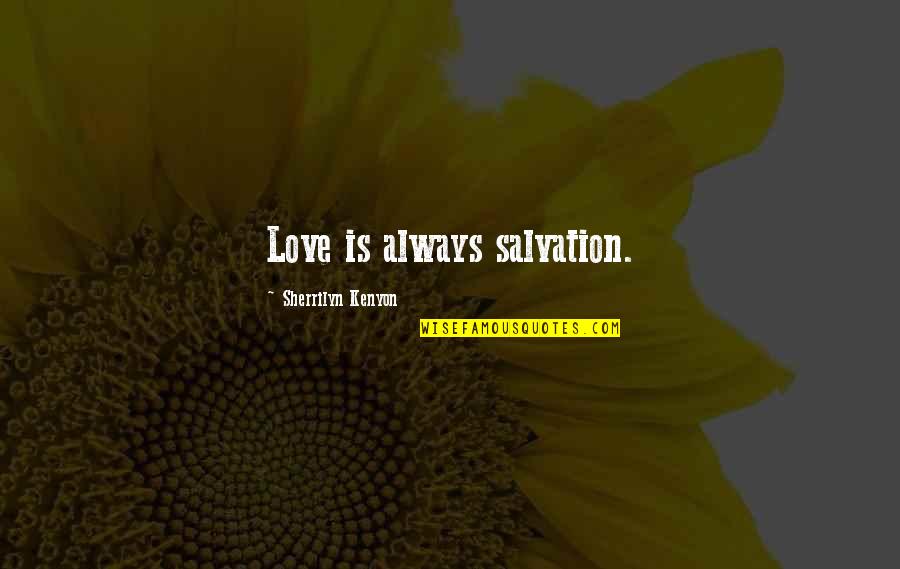 Feeding Homeless Quotes By Sherrilyn Kenyon: Love is always salvation.