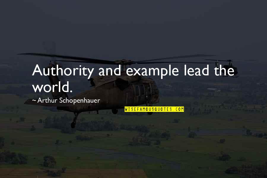 Feeding One Wolf Quotes By Arthur Schopenhauer: Authority and example lead the world.