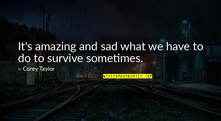 Feeding Others Quotes By Corey Taylor: It's amazing and sad what we have to