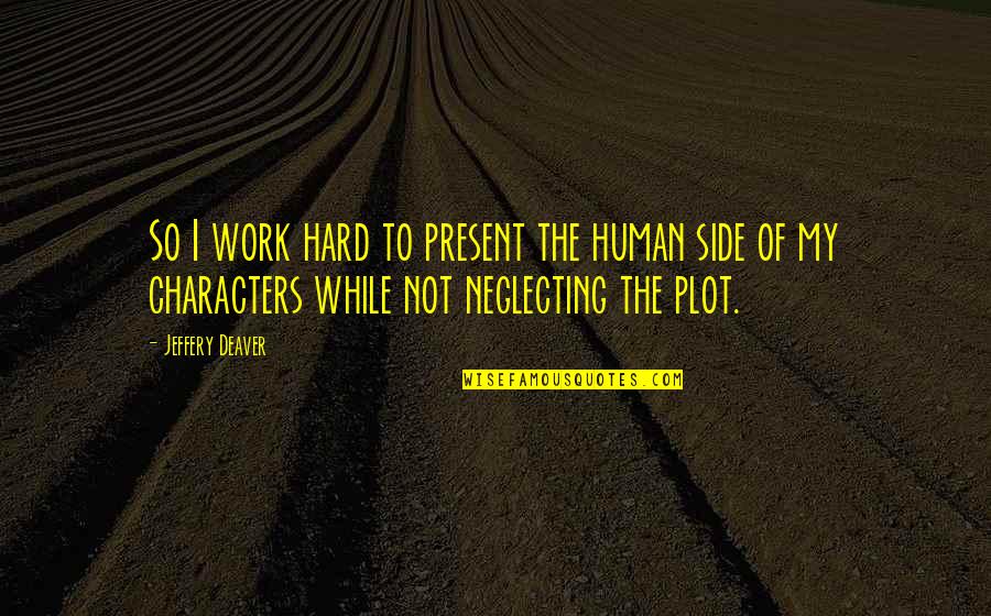 Feeding Scheme Quotes By Jeffery Deaver: So I work hard to present the human