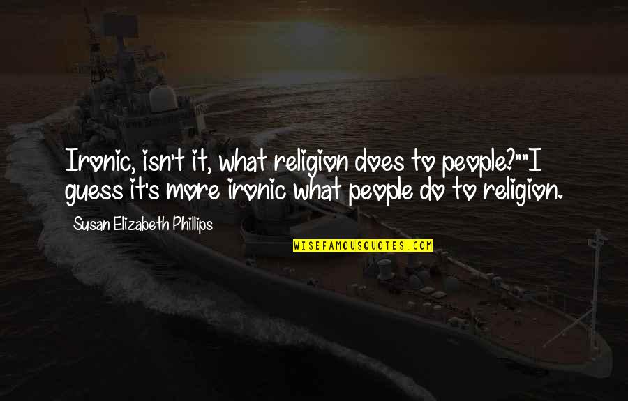 Feeding Stray Animals Quotes By Susan Elizabeth Phillips: Ironic, isn't it, what religion does to people?""I Feeding Stray Animals Quotes By Susan Elizabeth Phillips: Ironic, isn't it, what religion does to people?""I