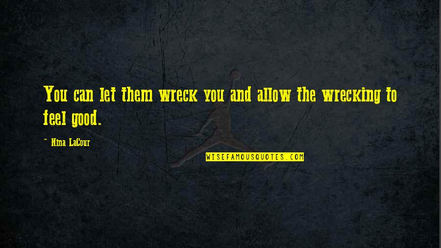 Feeding Strays Quotes By Nina LaCour: You can let them wreck you and allow