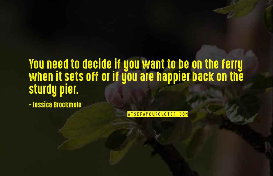Feeding The Chickens Quotes By Jessica Brockmole: You need to decide if you want to Feeding The Chickens Quotes By Jessica Brockmole: You need to decide if you want to