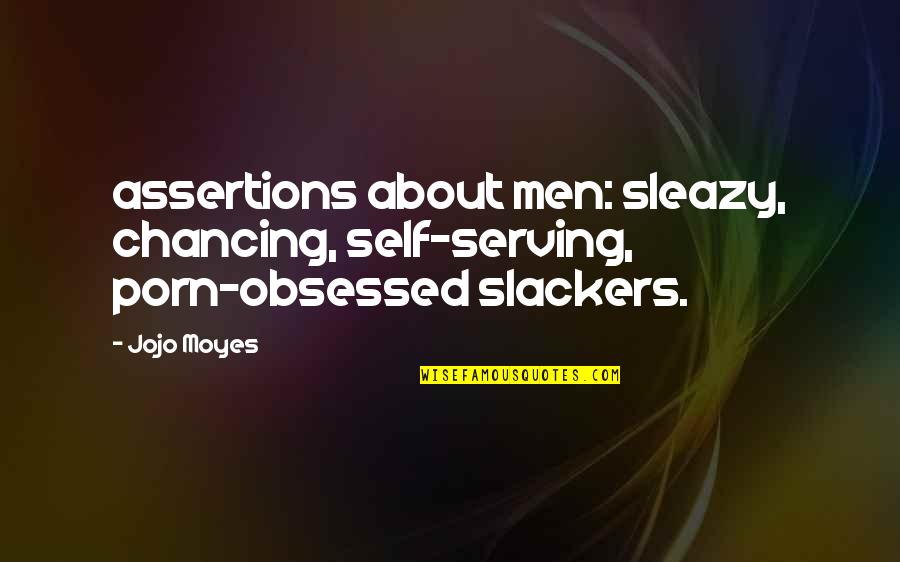 Feeding The Chickens Quotes By Jojo Moyes: assertions about men: sleazy, chancing, self-serving, porn-obsessed slackers.