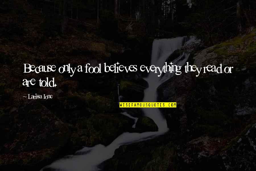 Feeding The Chickens Quotes By Larissa Ione: Because only a fool believes everything they read