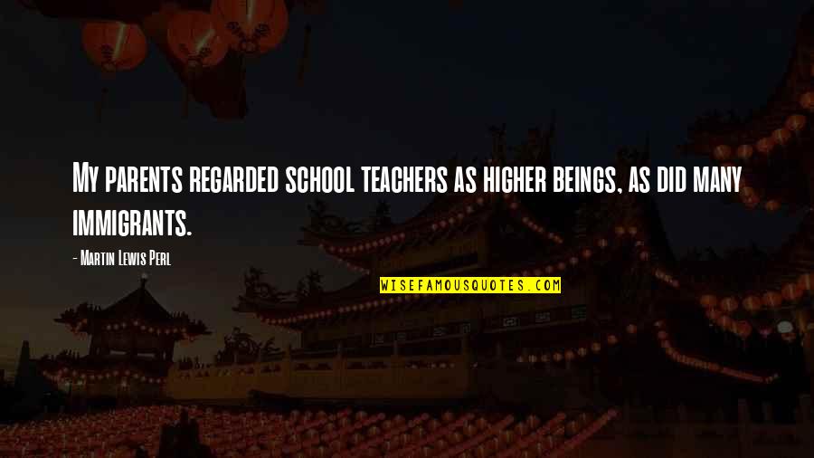Feeding The Fire Quotes By Martin Lewis Perl: My parents regarded school teachers as higher beings, Feeding The Fire Quotes By Martin Lewis Perl: My parents regarded school teachers as higher beings,
