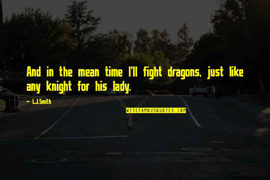 Feeding The Hungry Quotes By L.J.Smith: And in the mean time I'll fight dragons,
