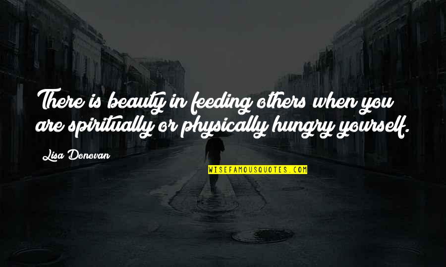 Feeding The Hungry Quotes By Lisa Donovan: There is beauty in feeding others when you