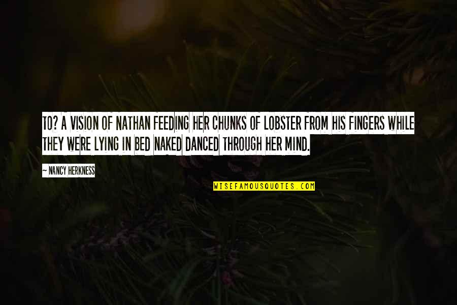 Feeding The Mind Quotes By Nancy Herkness: to? A vision of Nathan feeding her chunks Feeding The Mind Quotes By Nancy Herkness: to? A vision of Nathan feeding her chunks