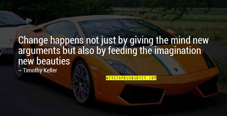 Feeding The Mind Quotes By Timothy Keller: Change happens not just by giving the mind Feeding The Mind Quotes By Timothy Keller: Change happens not just by giving the mind