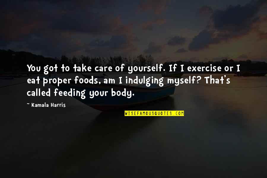 Feeding Your Body Quotes By Kamala Harris: You got to take care of yourself. If
