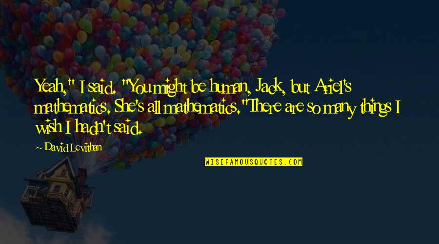 Feeding Your Man Quotes By David Levithan: Yeah," I said. "You might be human, Jack,